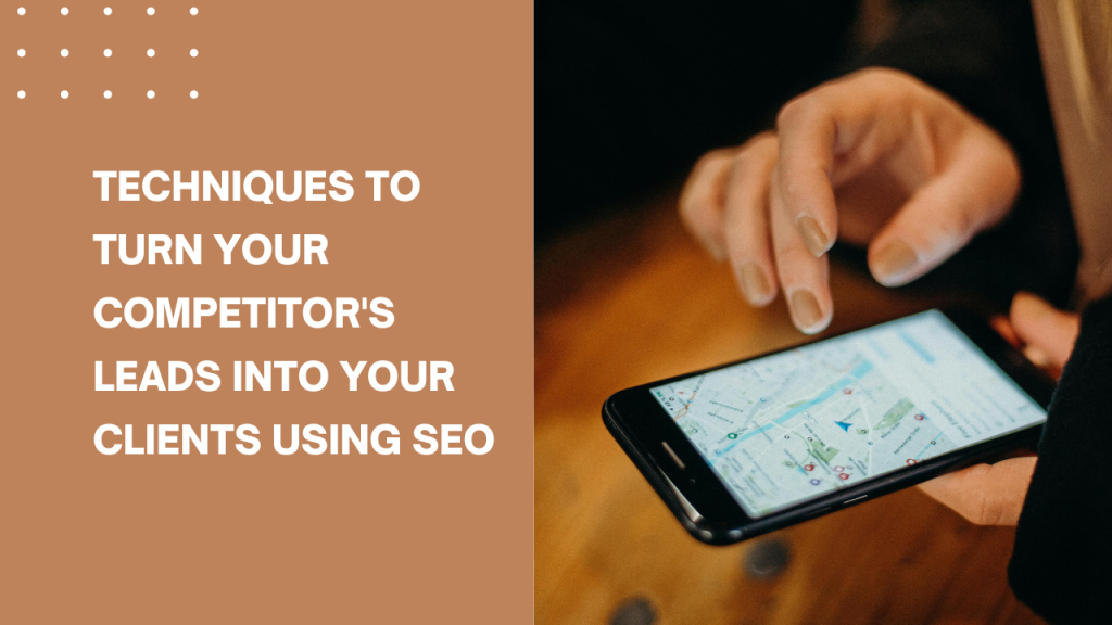 Techniques to Turn Your Competitor's Leads into Your Clients Using SEO