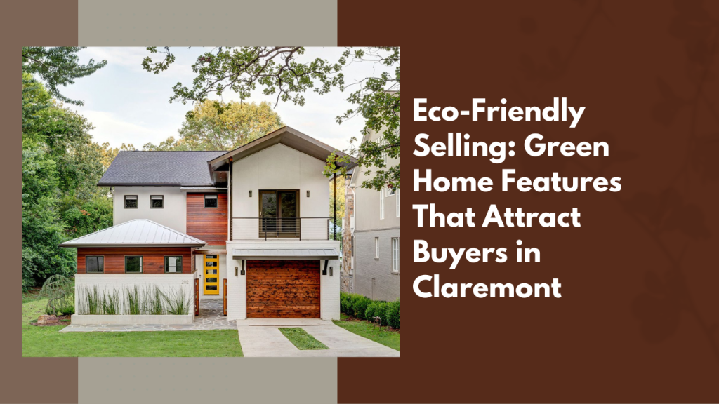 Eco-Friendly Selling: Green Home Features That Attract Buyers in Claremont