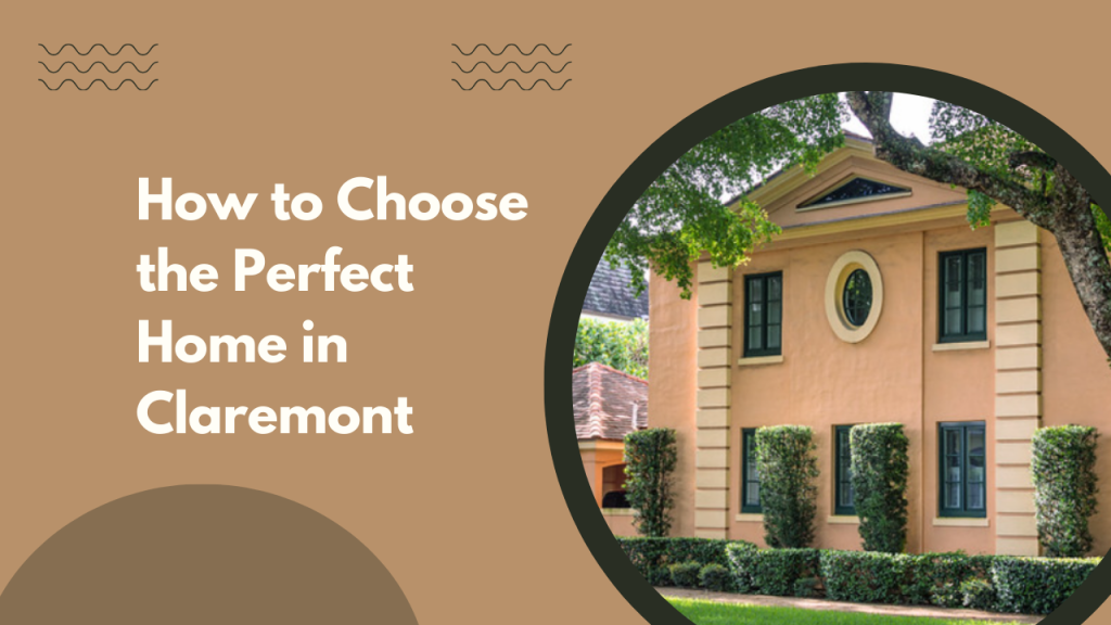 How to Choose the Perfect Home in Claremont