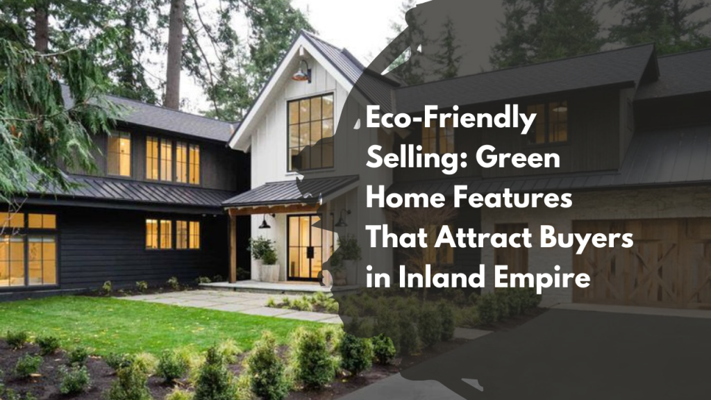 Eco-Friendly Selling: Green Home Features That Attract Buyers in Inland Empire