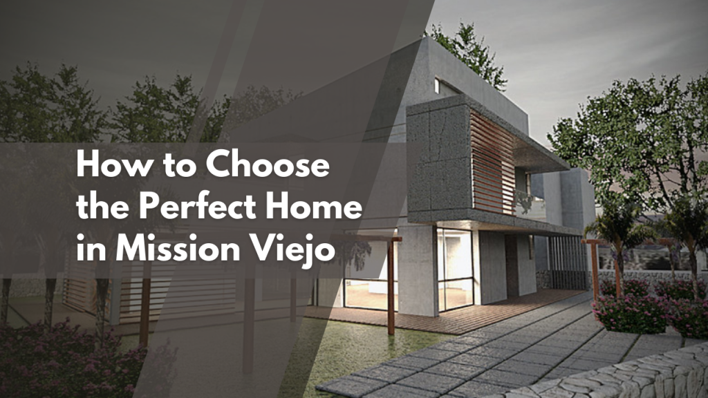 How to Choose the Perfect Home in Mission Viejo