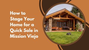 How to Stage Your Home for a Quick Sale in Mission Viejo