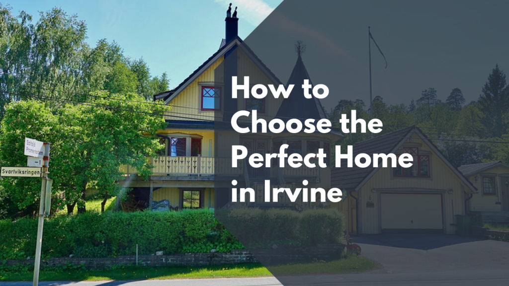 How to Choose the Perfect Home in Irvine