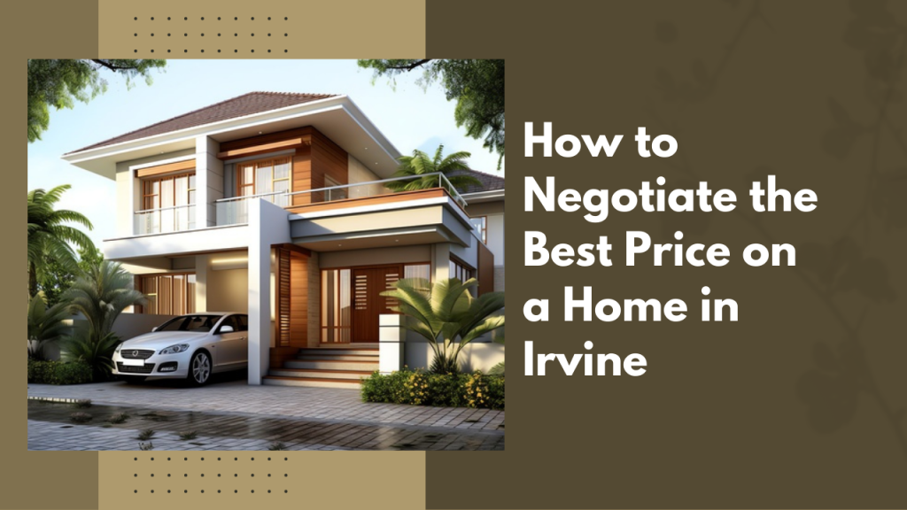 How to Negotiate the Best Price on a Home in Irvine