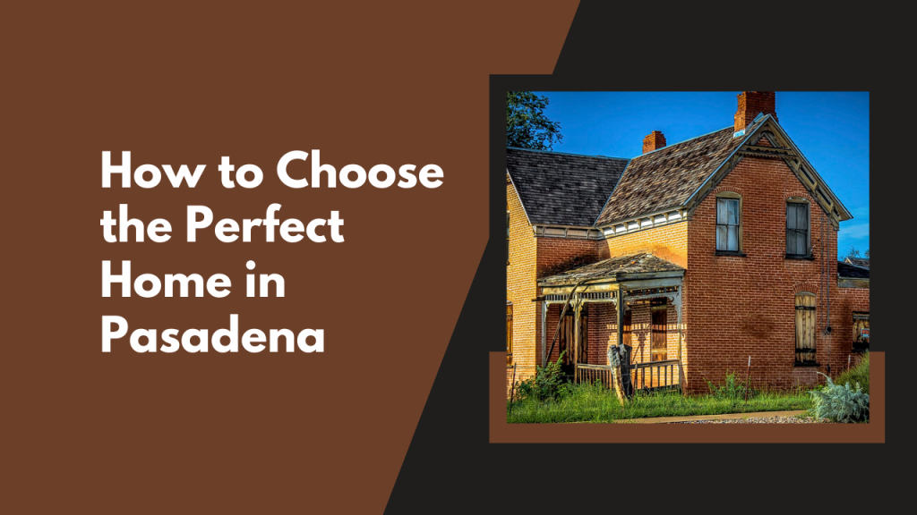 How to Choose the Perfect Home in Pasadena