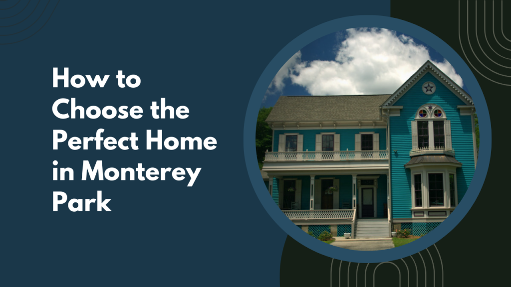 How to Choose the Perfect Home in Monterey Park