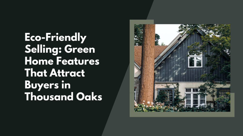 Eco-Friendly Selling: Green Home Features That Attract Buyers in Thousand Oaks