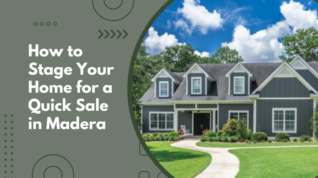 How to Stage Your Home for a Quick Sale in Madera