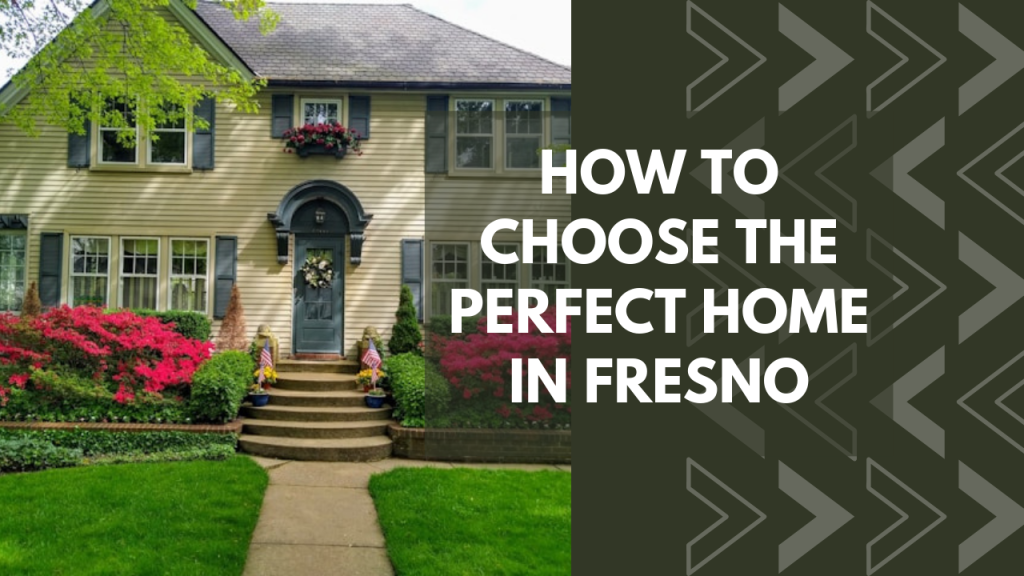 How to Choose the Perfect Home in Fresno