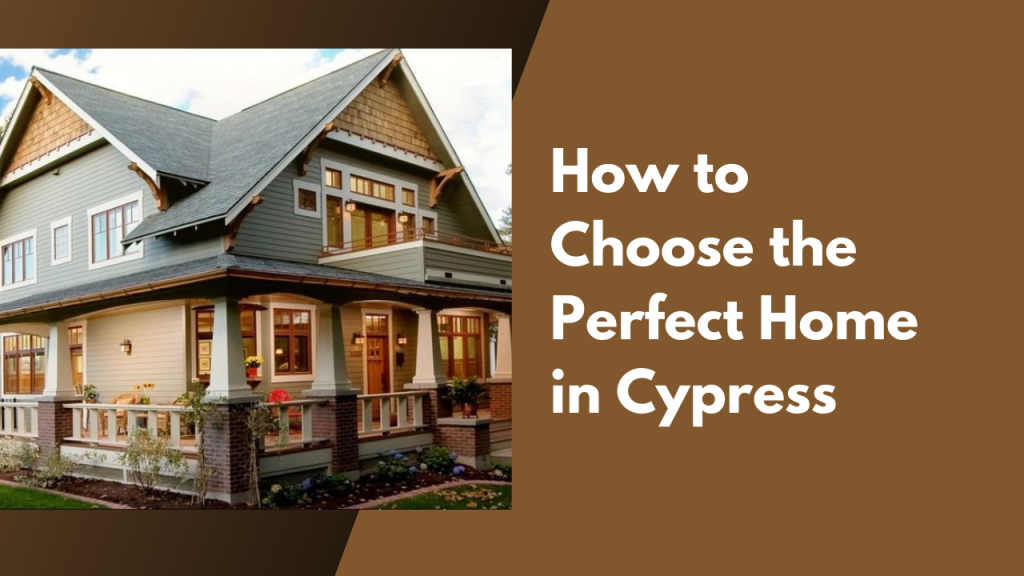 How to Choose the Perfect Home in Cypress