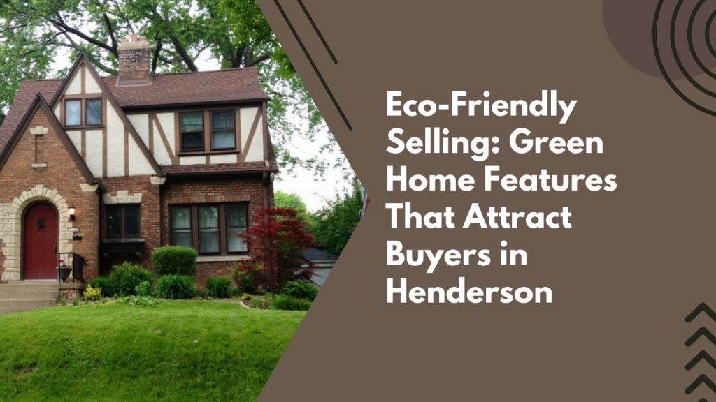 Eco-Friendly Selling: Green Home Features That Attract Buyers in Henderson