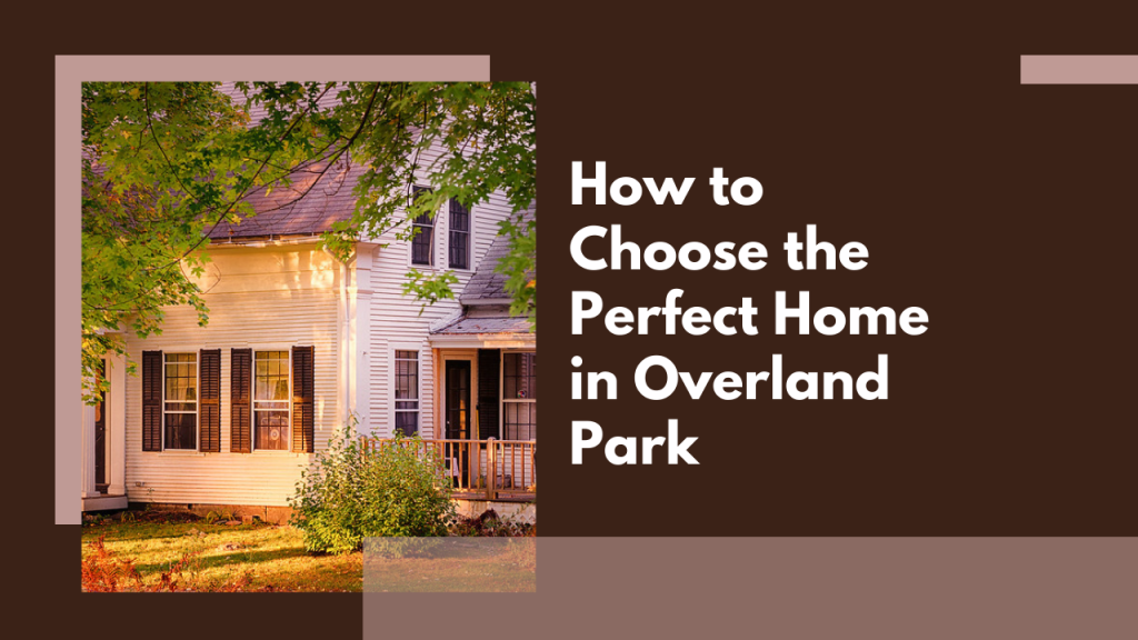 How to Choose the Perfect Home in Overland Park