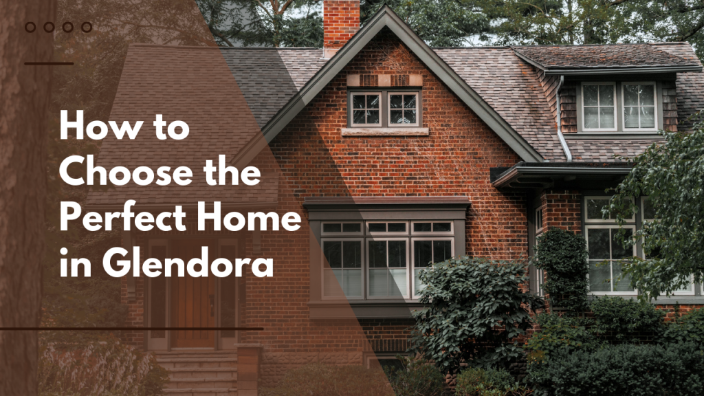 How to Choose the Perfect Home in Glendora