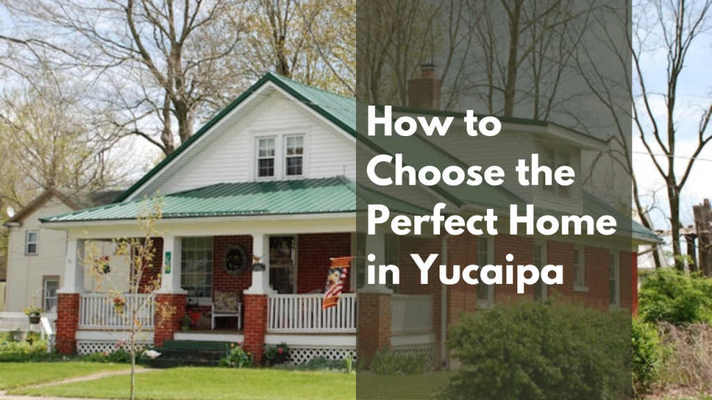 How to Choose the Perfect Home in Yucaipa