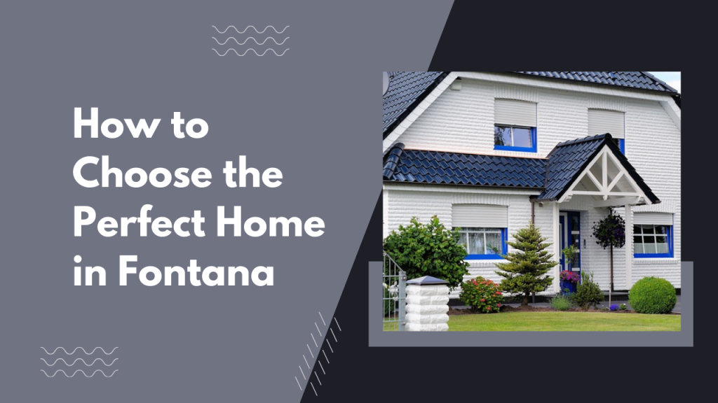 How to Choose the Perfect Home in Fontana