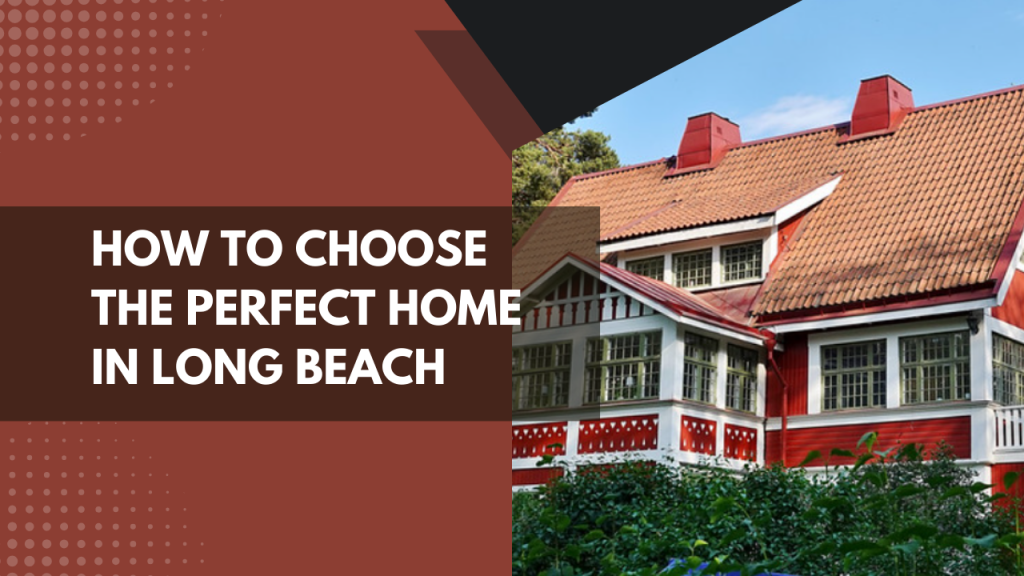 How to Choose the Perfect Home in Long Beach