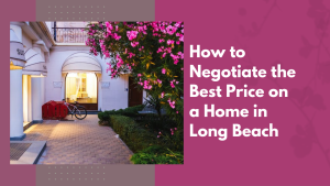 How to Negotiate the Best Price on a Home in Long Beach