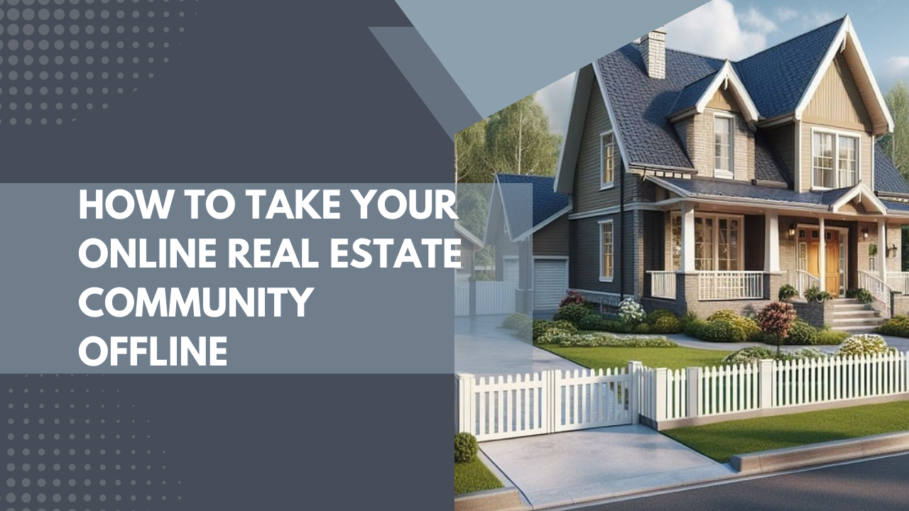 How to take your online real estate community offline