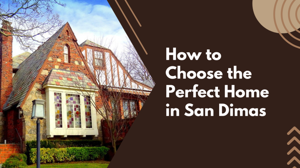 How to Choose the Perfect Home in San Dimas