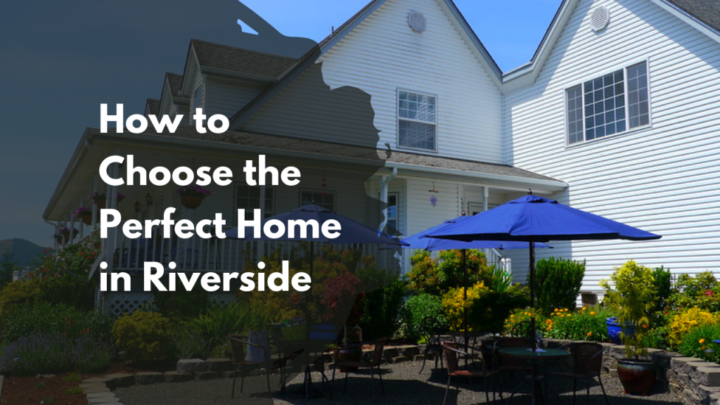 How to Choose the Perfect Home in Riverside
