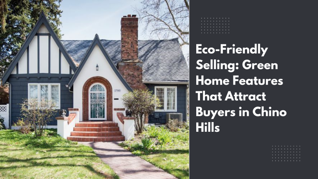 Eco-Friendly Selling: Green Home Features That Attract Buyers in Chino Hills