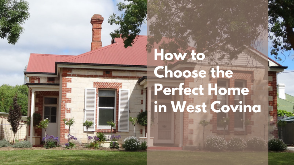 How to Choose the Perfect Home in West Covina