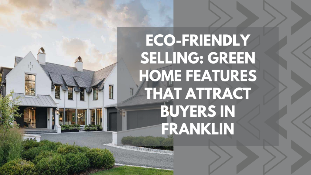Eco-Friendly Selling: Green Home Features That Attract Buyers in Franklin