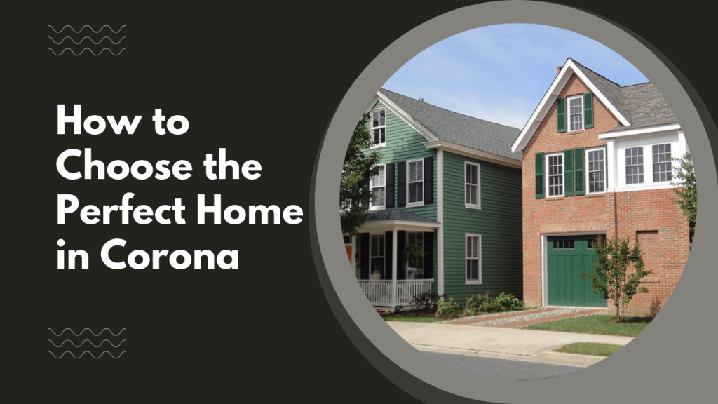 How to Choose the Perfect Home in Corona