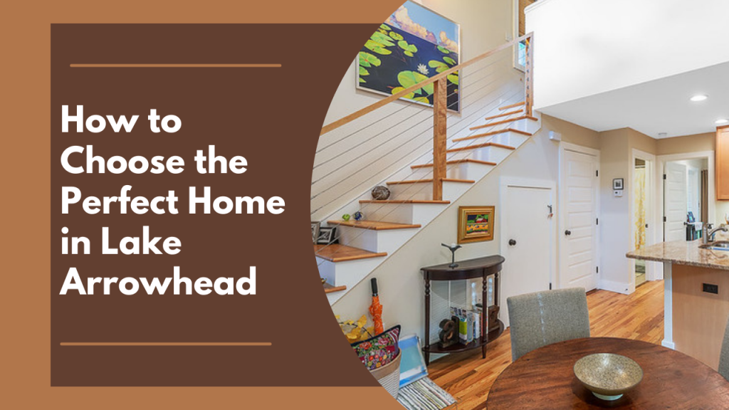 How to Choose the Perfect Home in Lake Arrowhead