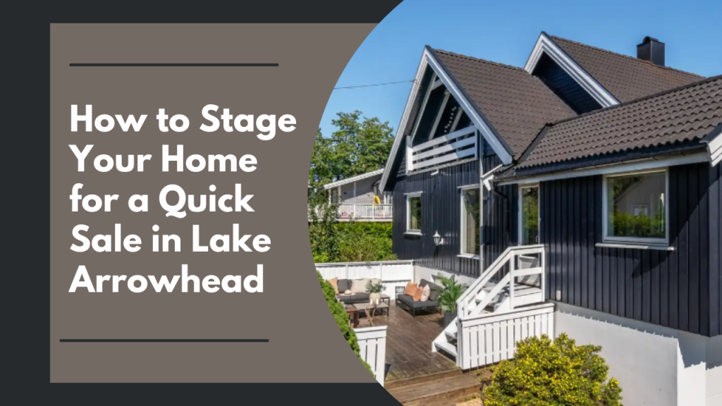 How to Stage Your Home for a Quick Sale in Lake Arrowhead