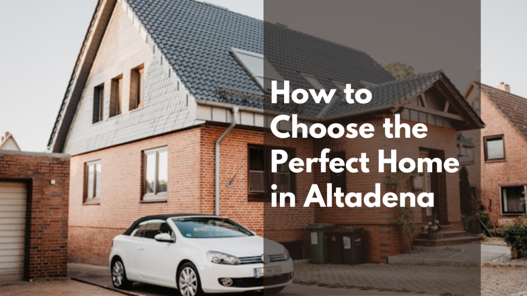 How to Choose the Perfect Home in Altadena