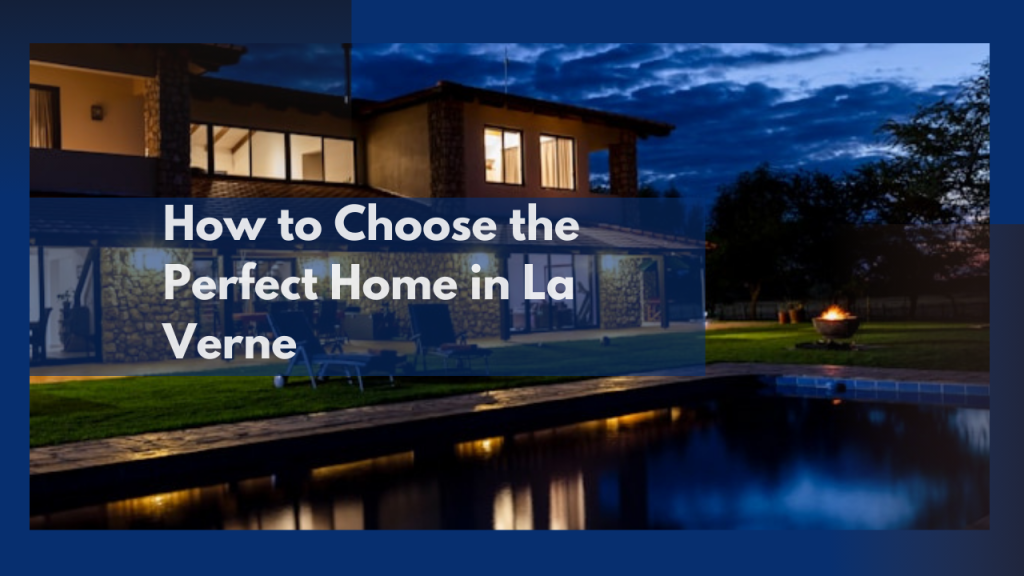 How to Choose the Perfect Home in La Verne