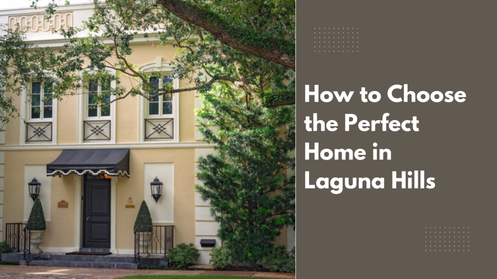 How to Choose the Perfect Home in Laguna Hills