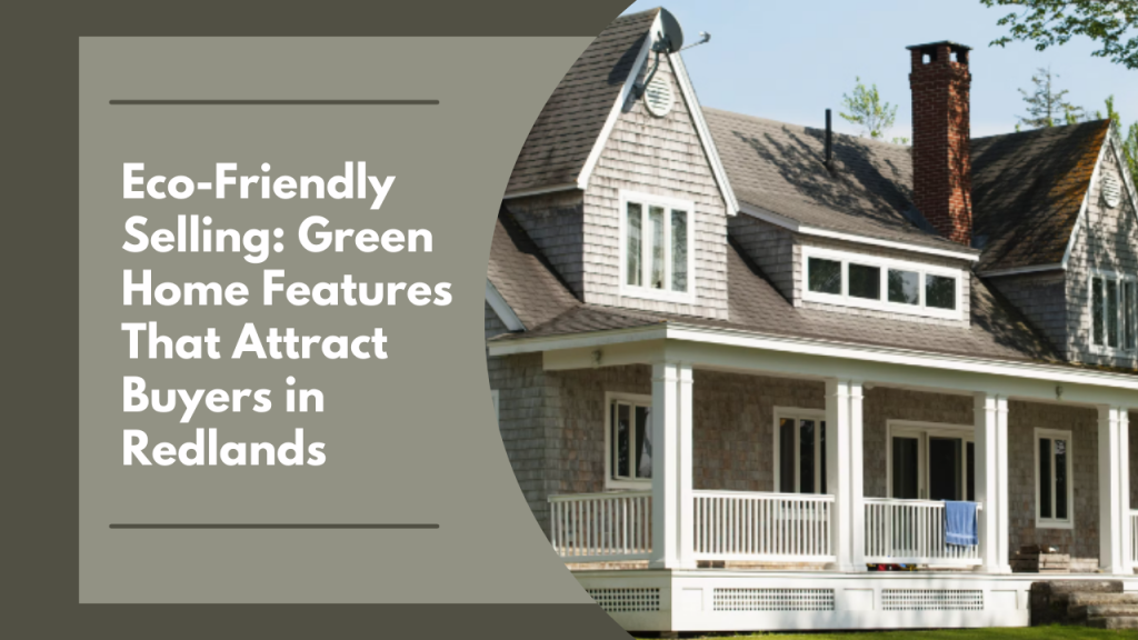 Eco-Friendly Selling: Green Home Features That Attract Buyers in Redlands