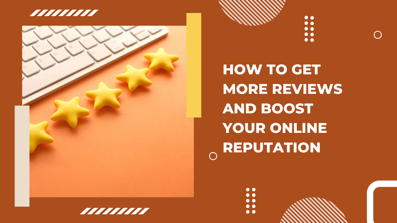 How to Get More Reviews and Boost Your Online Reputation