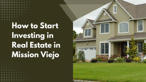How to Start Investing in Real Estate in Mission Viejo