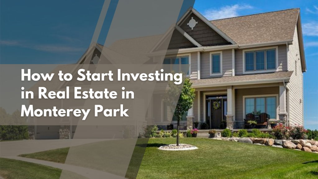How to Start Investing in Real Estate in Monterey Park