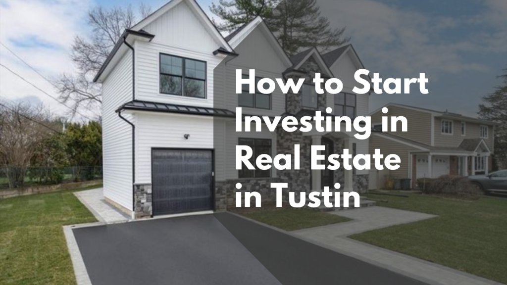 How to Start Investing in Real Estate in Tustin