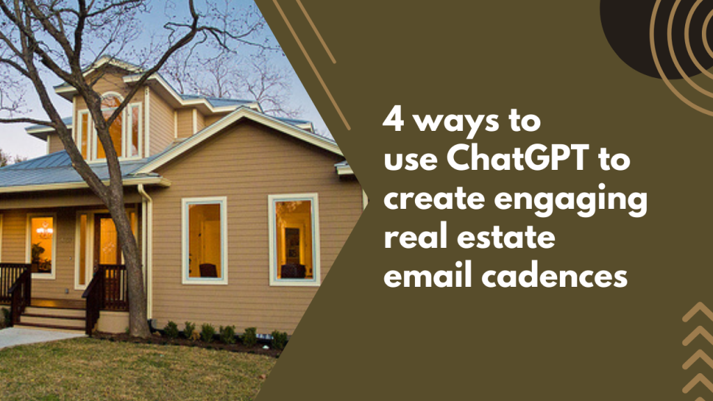 4 ways to use ChatGPT to create engaging real estate email cadences