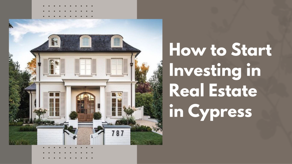 How to Start Investing in Real Estate in Cypress