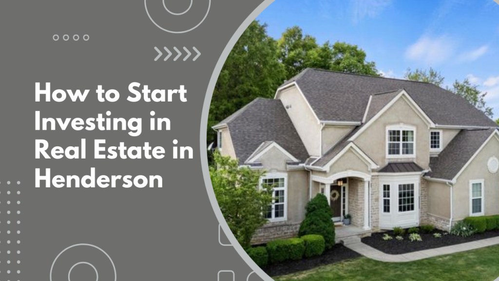 How to Start Investing in Real Estate in Henderson