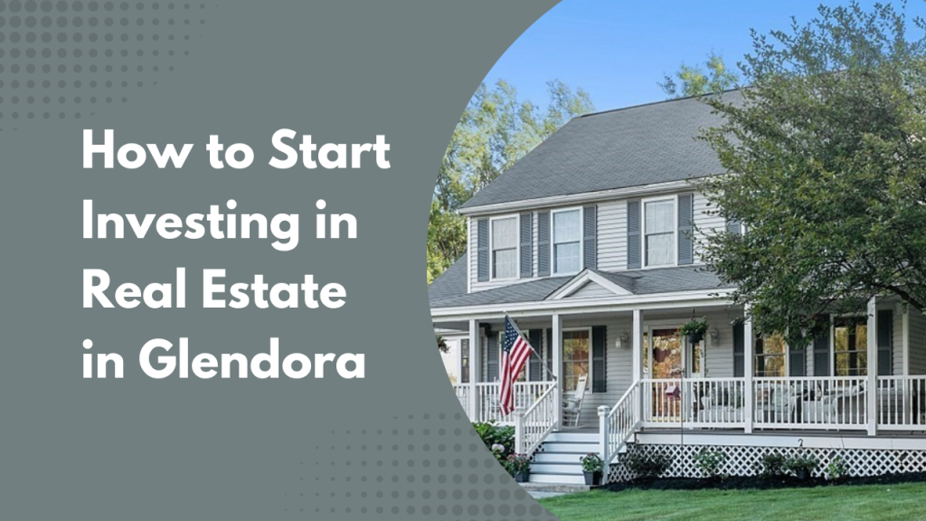 How to Start Investing in Real Estate in Glendora