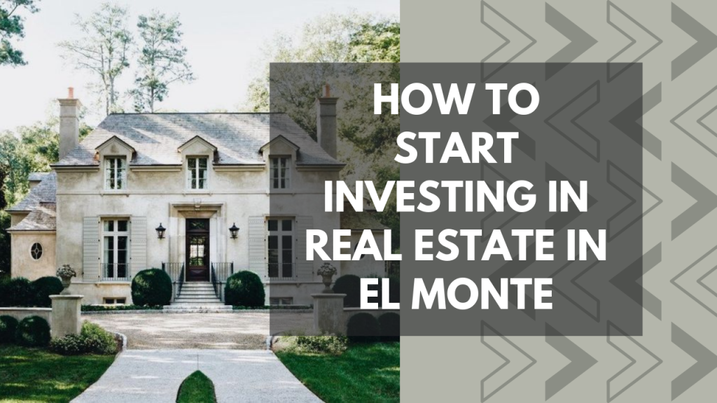 How to Start Investing in Real Estate in El Monte