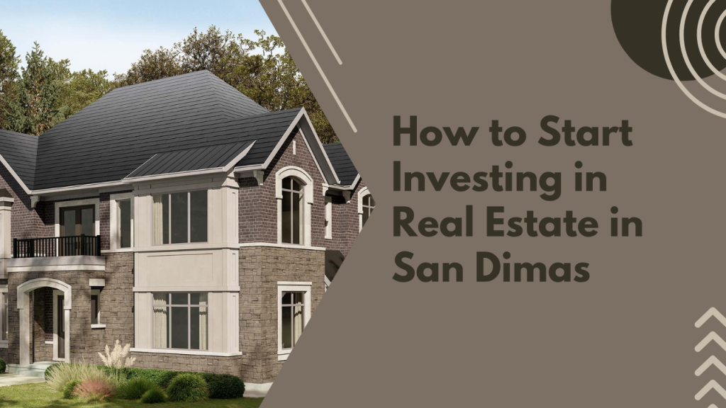 How to Start Investing in Real Estate in San Dimas