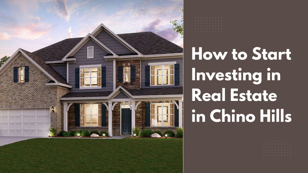 How to Start Investing in Real Estate in Chino Hills