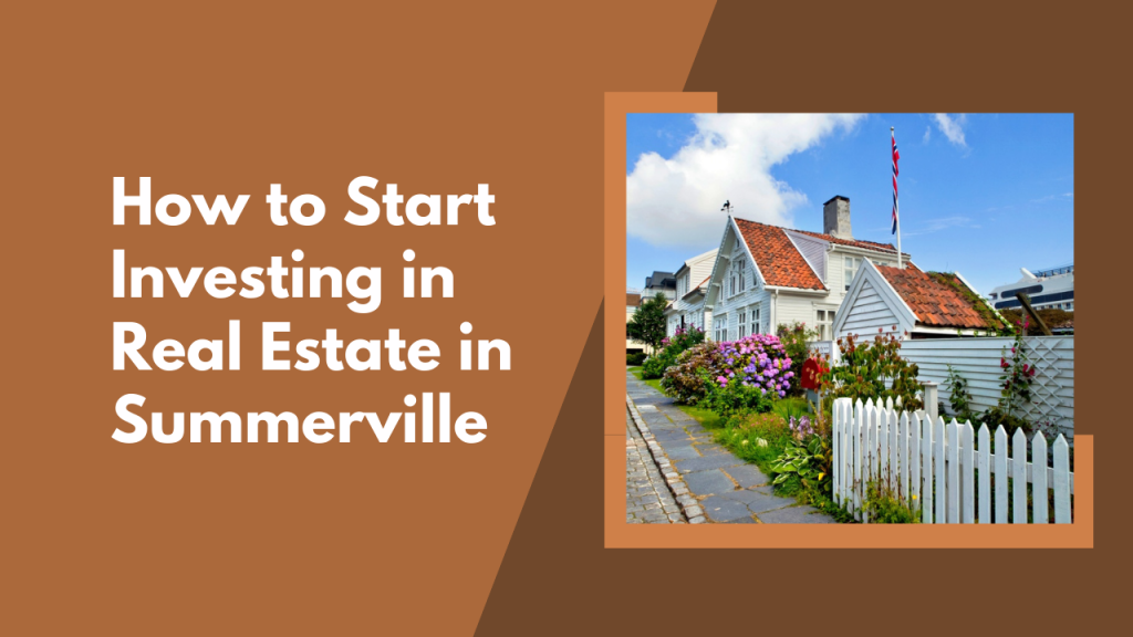 How to Start Investing in Real Estate in Summerville