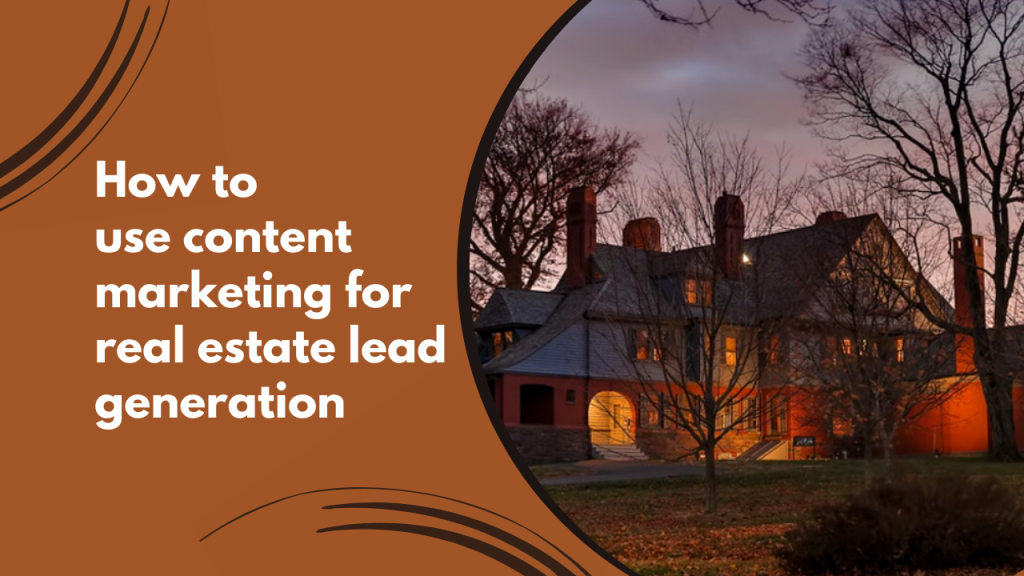 How to use content marketing for real estate lead generation