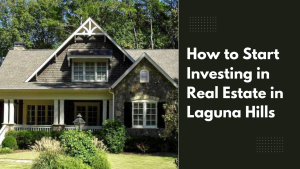 How to Start Investing in Real Estate in Laguna Hills