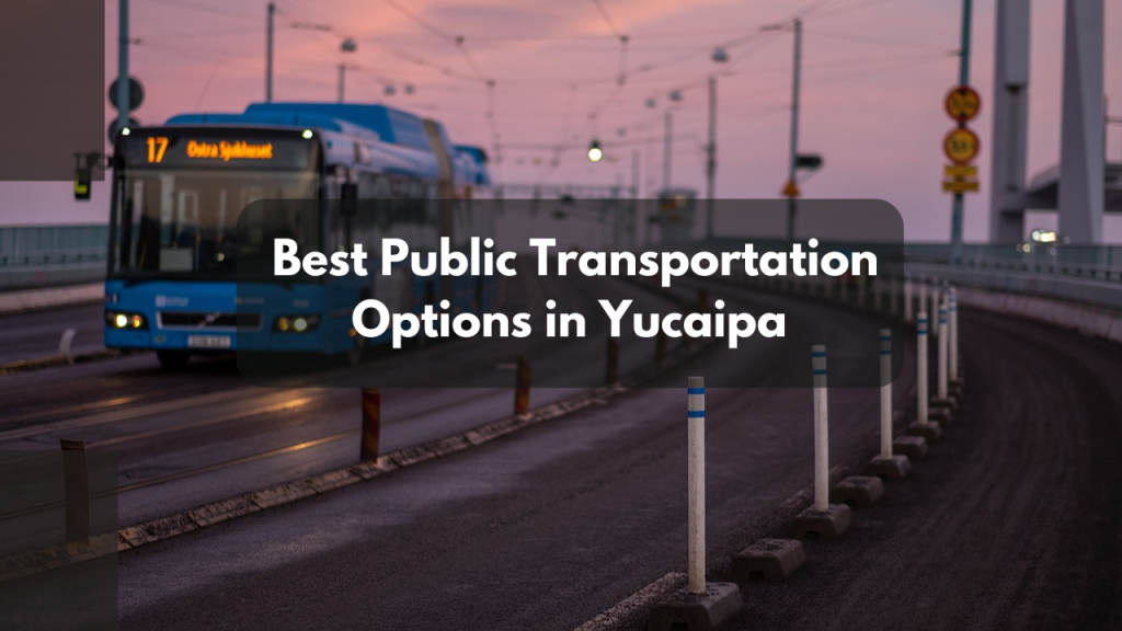 The Best Public Transportation Options in Yucaipa