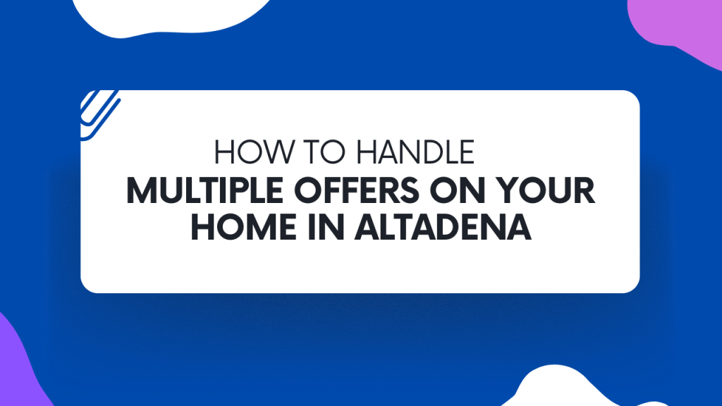 Multiple Offers on Your Home in Altadena